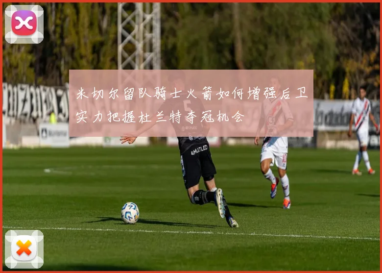 米切尔留队骑士火箭如何增强后卫实力把握杜兰特夺冠机会