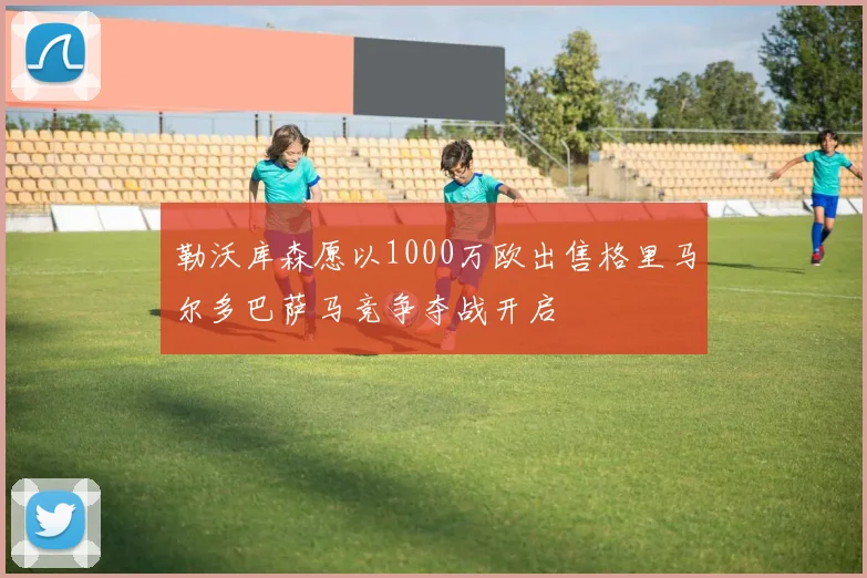 勒沃库森愿以1000万欧出售格里马尔多巴萨马竞争夺战开启