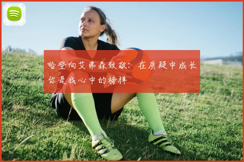 哈登向艾弗森致敬：在质疑中成长你是我心中的榜样